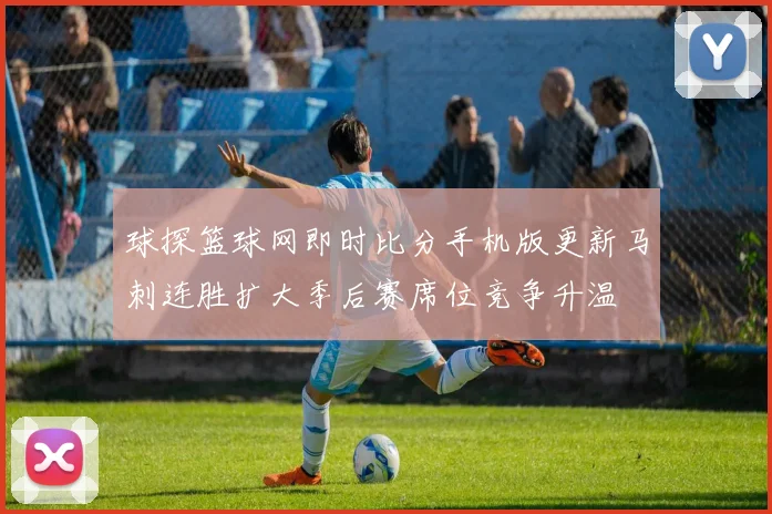 球探篮球网即时比分手机版更新马刺连胜扩大季后赛席位竞争升温