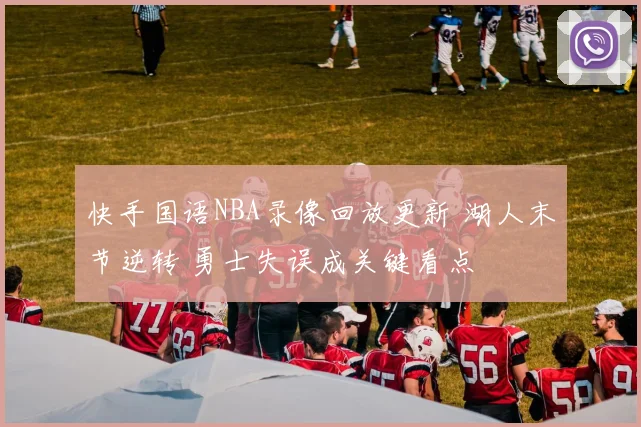 快手国语NBA录像回放更新 湖人末节逆转 勇士失误成关键看点