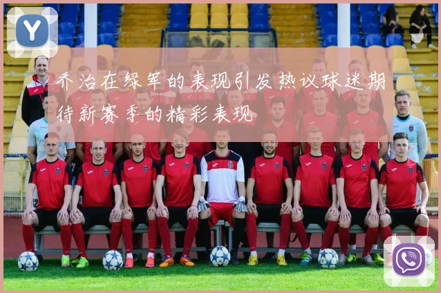 乔治在绿军的表现引发热议球迷期待新赛季的精彩表现
