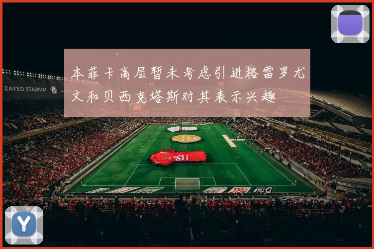 本菲卡高层暂未考虑引进格雷罗尤文和贝西克塔斯对其表示兴趣