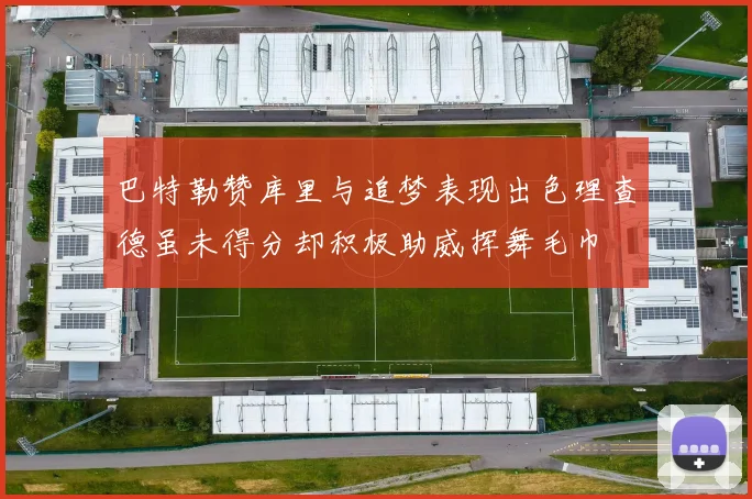 巴特勒赞库里与追梦表现出色理查德虽未得分却积极助威挥舞毛巾